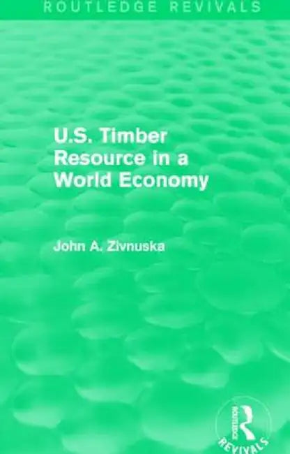U.S. Timber Resource in a World Economy (Routledge Revivals) by John A. Zivnuska