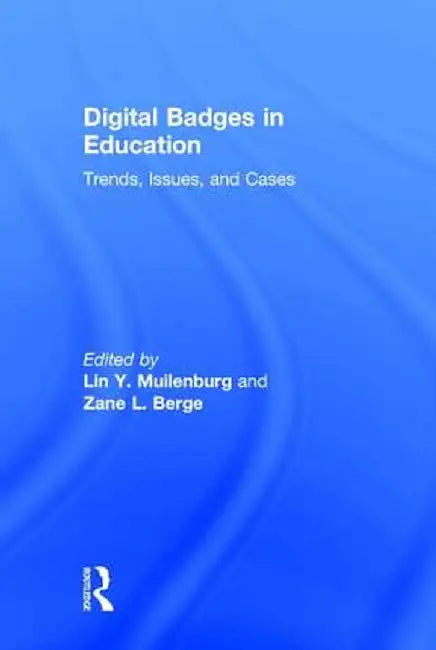 Digital Badges in Education: Trends, Issues, and Cases by Lin Y. Muilenburg