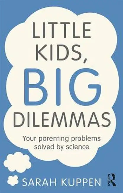 Little Kids, Big Dilemmas: Your Parenting Problems Solved by Science by Sarah Kuppen