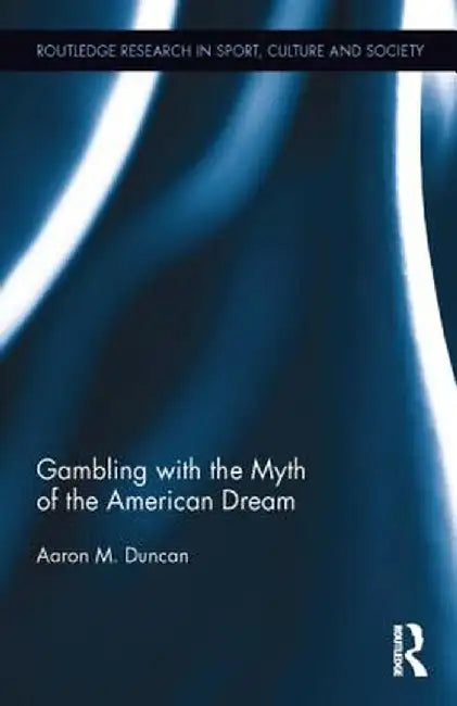Gambling with the Myth of the American Dream by Aaron M. Duncan