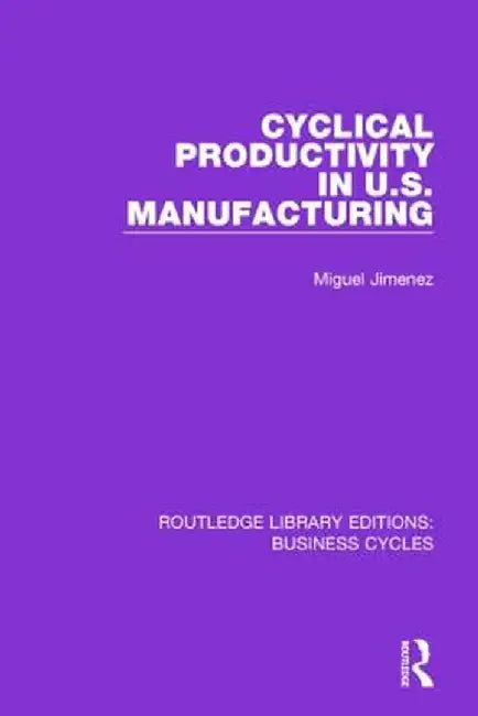 Cyclical Productivity in Us Manufacturing (Rle: Business Cycles) by Miguel Jimenez