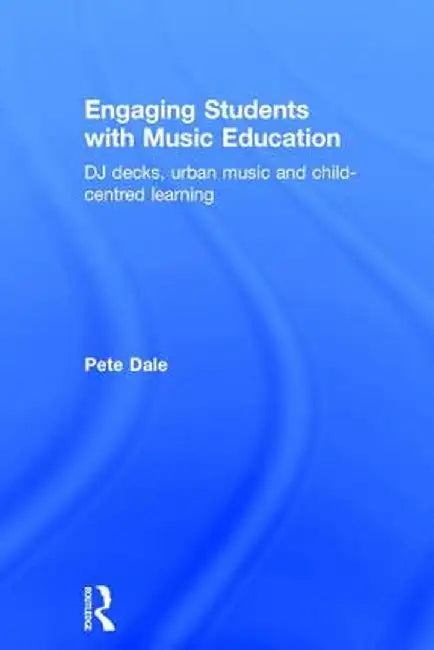 Engaging Students with Music Education: DJ Decks, Urban Music and Child-Centred Learning by Pete Dale