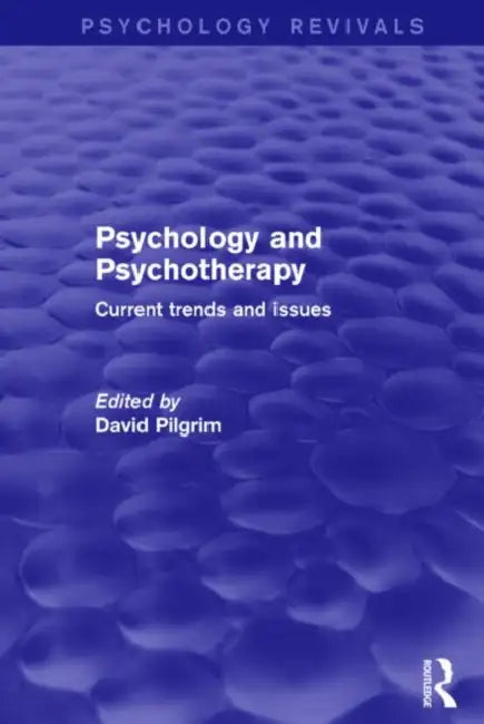 Psychology and Psychotherapy (Psychology Revivals): Current Trends and Issues by David Pilgrim