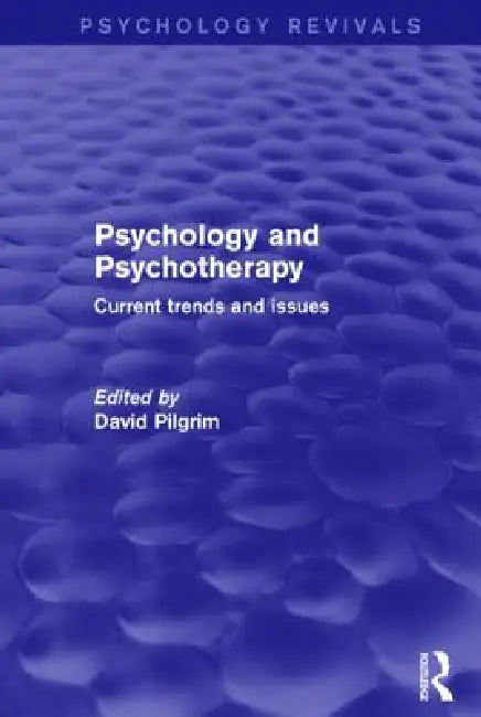 Psychology and Psychotherapy (Psychology Revivals): Current Trends and Issues by David Pilgrim