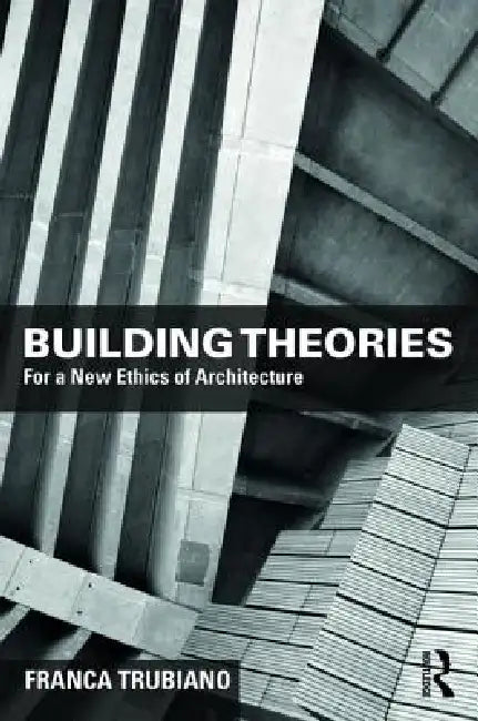 Building Theories: Architecture as the Art of Building by Franca Trubiano