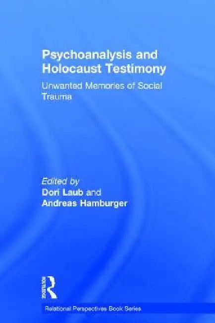 Psychoanalysis and Holocaust Testimony: Unwanted Memories of Social Trauma by Dori Laub