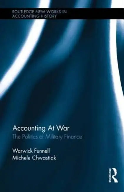 Accounting at War: The Politics of Military Finance by Warwick Funnell