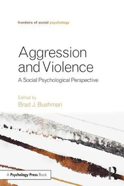 Aggression and Violence: A Social Psychological Perspective by Brad J. Bushman