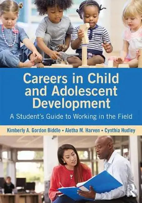 Careers in Child and Adolescent Development: A Student's Guide to Working in the Field by Kimberly A Gordon Biddle