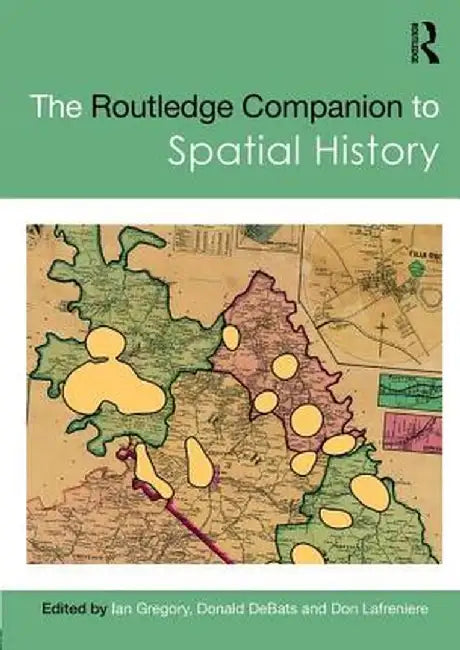 The Routledge Companion to Spatial History by Don DeBats, Don Lafreniere