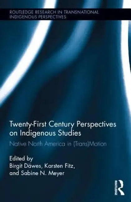 Twenty-First Century Perspectives on Indigenous Studies: Native North America in (Trans)Motion by Birgit Däwes