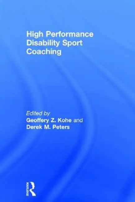 High Performance Disability Sport Coaching by Geoffery Z. Kohe, Derek M. Peters
