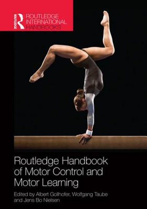 Routledge Handbook Of Motor Control And Motor Learning by Wolfgang Taube, Jens Bo Nielsen