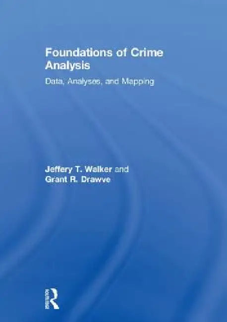 Foundations of Crime Analysis: Data, Analyses, and Mapping by Jeffery T. Walker
