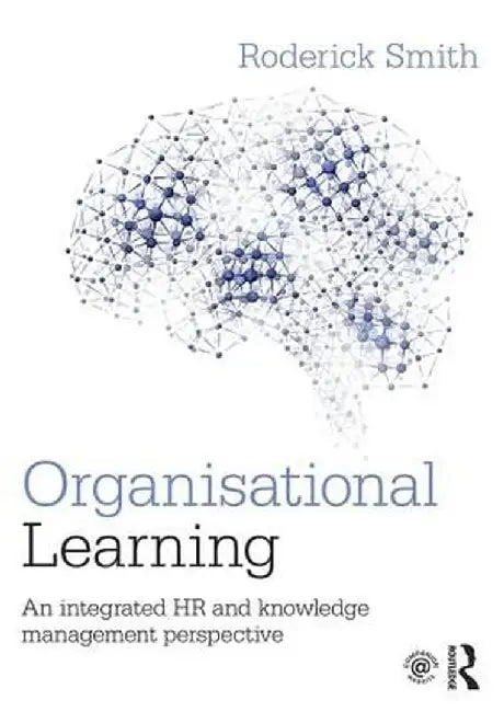 Organisational Learning: An integrated HR and knowledge management perspective by Roderick Smith