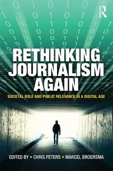 Rethinking Journalism Again: Societal role and public relevance in a digital age by Chris Peters