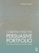 Constructing the Persuasive Portfolio: The Only Primer You'll Ever Need by Margaret Fletcher