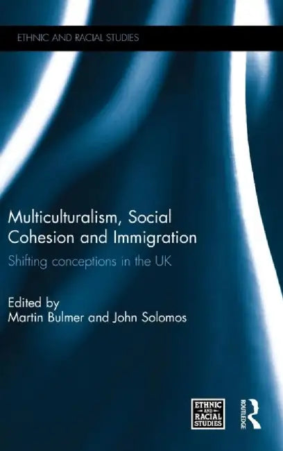 Multiculturalism, Social Cohesion and Immigration: Shifting Conceptions in the UK by Martin Bulmer