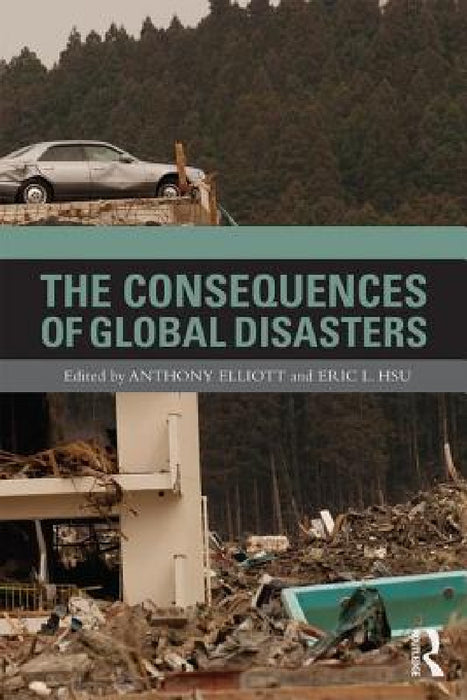 The Consequences of Global Disasters by Anthony Elliott, Eric Hsu