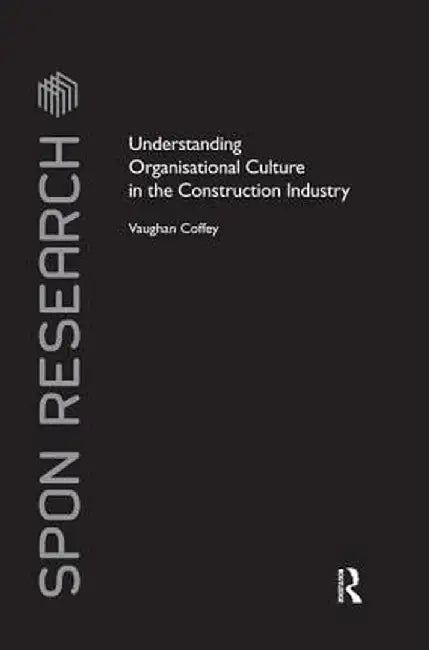 Understanding Organisational Culture in the Construction Industry by Vaughan Coffey