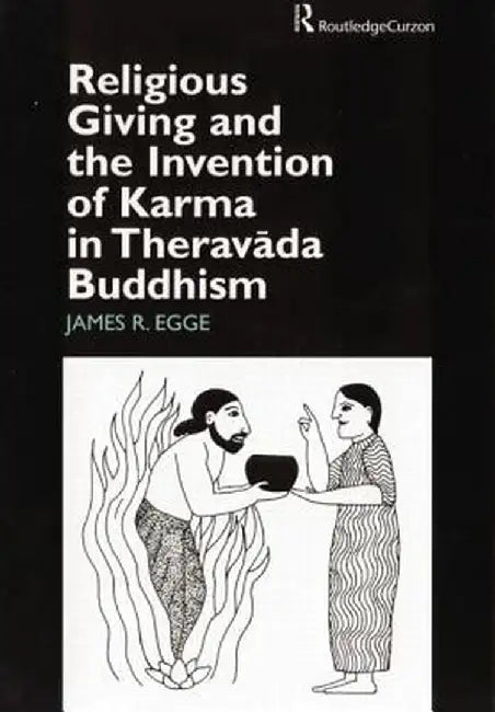 Religious Giving and the Invention of Karma in Theravada Buddhism by James Egge