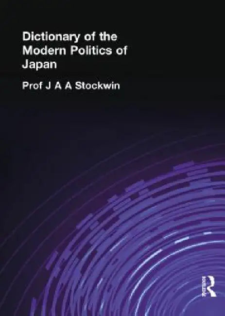 Dictionary of the Modern Politics of Japan by J. a. a. Stockwin