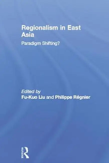 Regionalism in East Asia by Fu-kuo Liu
