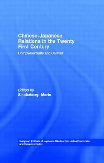 Chinese-Japanese Relations in the Twenty First Century: Complementarity and Conflict by Marie Söderberg