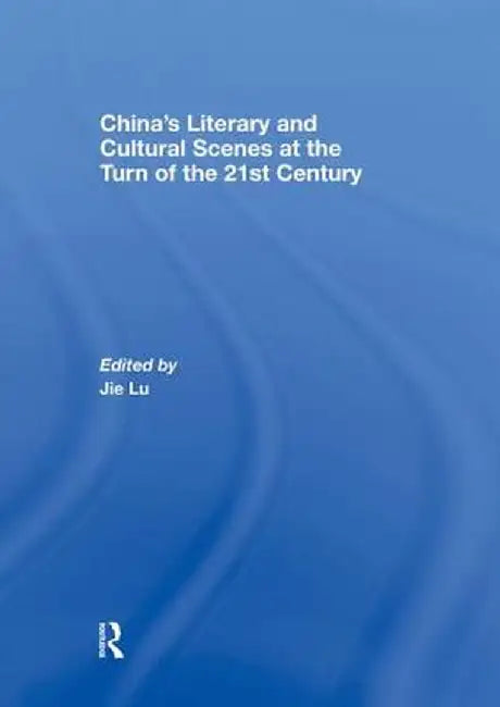 China's Literary and Cultural Scenes at the Turn of the 21st Century by Jie Lu