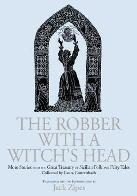 The Robber with a Witch's Head: More Stories from the Great Treasury of Sicilian Folk and Fairy Tales Collected by Laura Gonzenbach by Jack Zipes