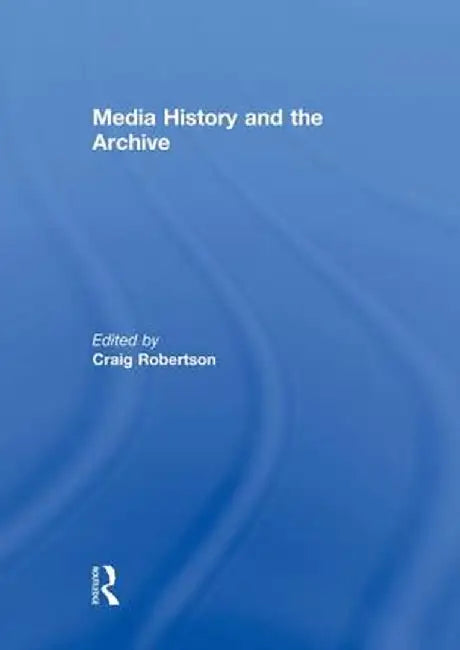 Media History and the Archive by Craig Robertson