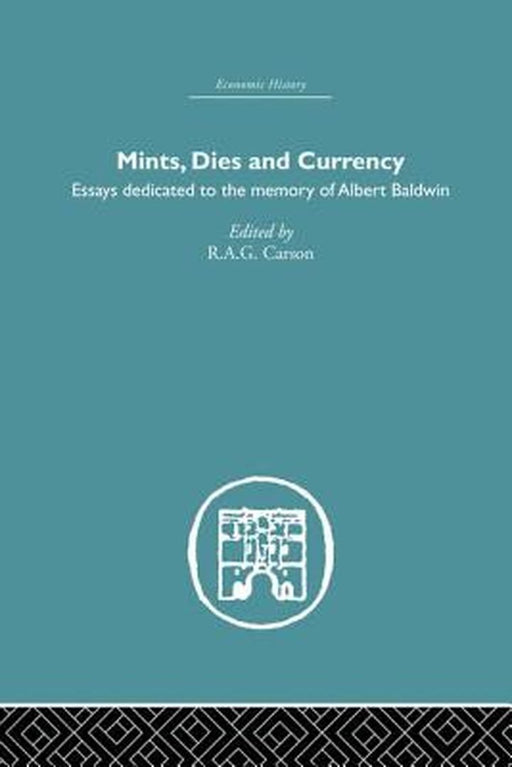 Mints, Dies and Currency: Essays dedicated to the memory of Albert Baldwin by R.A.G. Carson