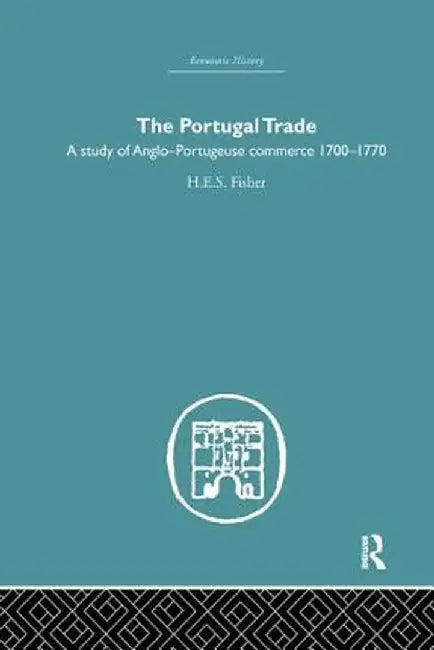 The Portugal Trade: A Study of Anglo-Portugeuse Commerce 1700-1770 by H.E.S Fisher