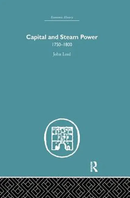 Capital and Steam Power: 1750-1800 by John Lord
