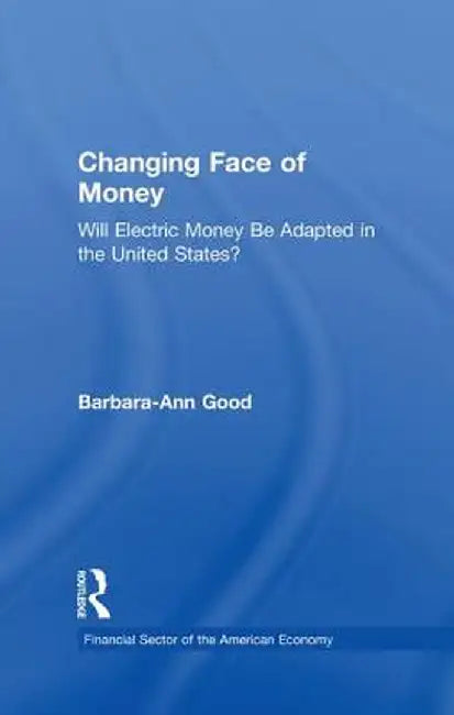 Changing Face of Money: Will Electric Money Be Adopted in the United States? by Barbara Ann Good