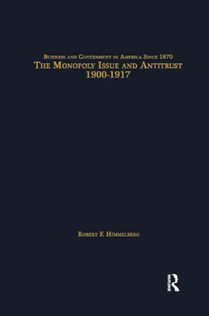 The Monopoly Issue and Antitrust, 1900-1917 by Robert F. Himmelberg