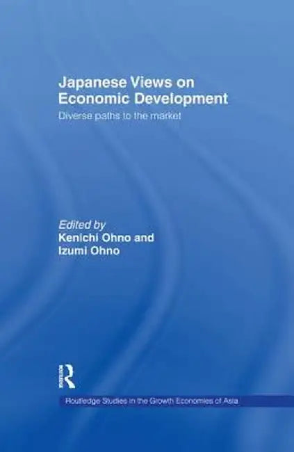 Japanese Views on Economic Development: Diverse Paths to the Market by Kenichi Ohno