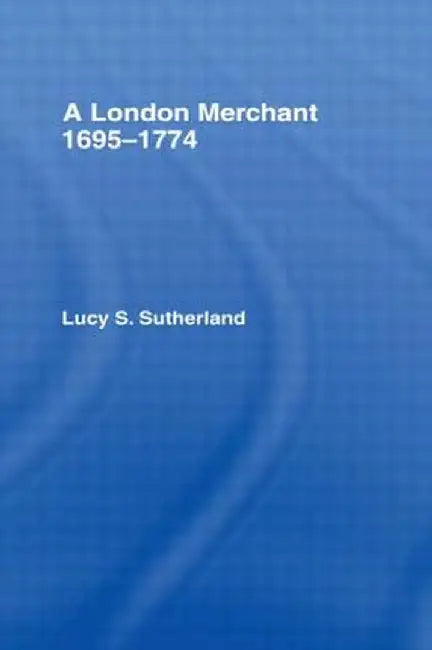 A London Merchant 1695-1774 by Lucy Stuart Sutherland