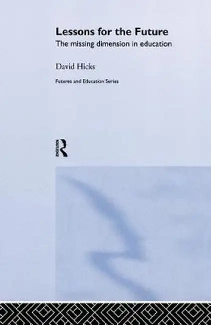 Lessons for the Future: The Missing Dimension in Education by Dr David Hicks