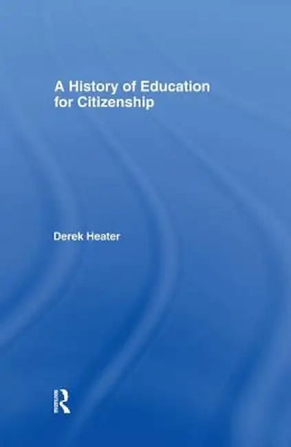 A History of Education for Citizenship by Derek Heater