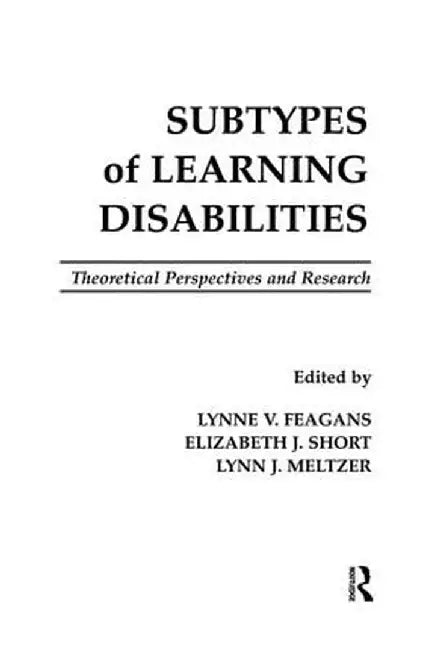 Subtypes of Learning Disabilities: Theoretical Perspectives and Research by Lynne V. Feagans