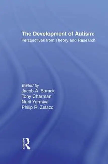 The Development of Autism: Perspectives from Theory and Research by Jacob A. Burack