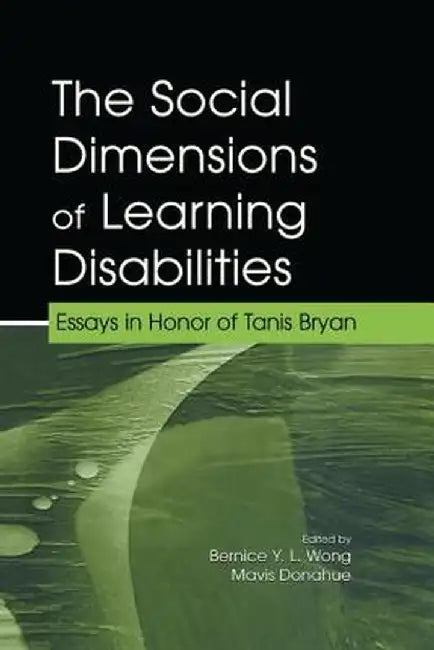 The Social Dimensions of Learning Disabilities: Essays in Honor of Tanis Bryan by Bernice Y.L. Wong