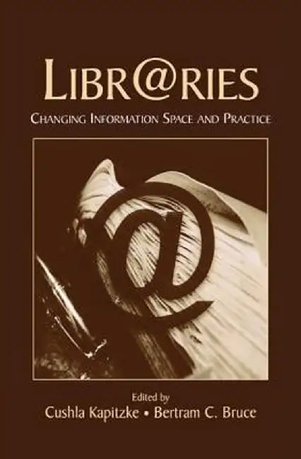 Libr@ries: Changing Information Space and Practice by Cushla Kapitzke