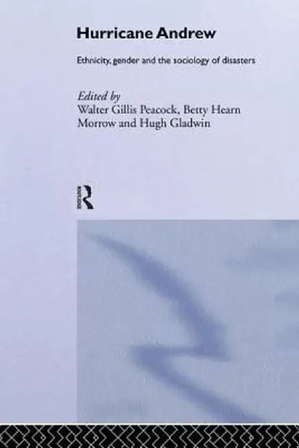Hurricane Andrew: Ethnicity, Gender and the Sociology of Disasters by Walter Gillis Peacock