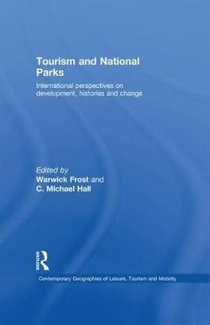 Tourism and National Parks: International Perspectives on Development, Histories and Change by Warwick Frost