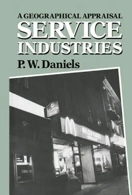 Service Industries: A Geographical Appraisal by Peter W. Daniels