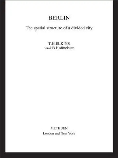 Berlin: The Spatial Structure of a Divided City by Dorothy Elkins