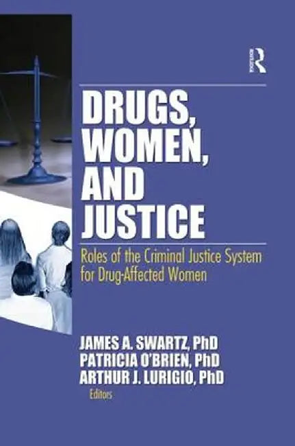 Drugs, Women, and Justice: Roles of the Criminal Justice System for Drug-Affected Women by James Schwarz