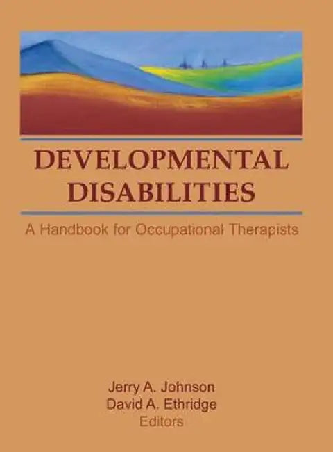 Developmental Disabilities: A Handbook for Occupational Therapists by David A Ethridge